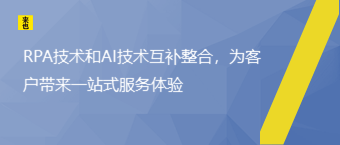 RPA技术和AI技术互补整合，为客户带来一站式服务体验