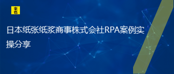 日本纸张纸浆商事株式会社RPA案例实操分享