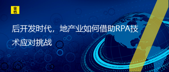 后开发时代，地产业如何借助RPA技术应对挑战