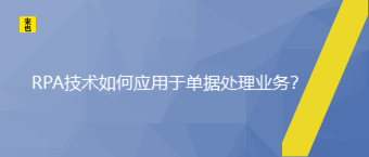  RPA技术如何应用于单据处理业务？