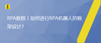 RPA教程丨怎样举行RPA机械人的框架设计？