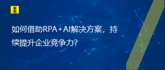 怎样借助RPA+AI解决计划，一连提升企业竞争力？