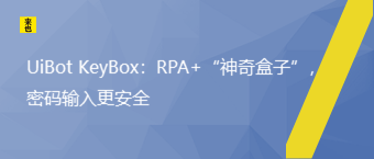 UiBot KeyBox：RPA+“神奇盒子”，密码输入更清静