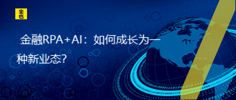 金融RPA+AI：怎样生长为一种新业态？