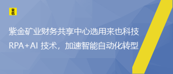 紫金矿业财务共享中心选用欧博官网 RPA+AI 手艺，加速智能自动化转型