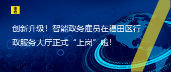 立异升级！智能政务雇员在福田区行政效劳大厅正式“上岗”啦！