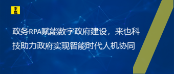 政务RPA赋能数字政府建设，来也科技助力政府实现智能时代人机协同