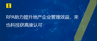 RPA助力提升地产企业管理效益，来也科技获高度认可