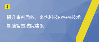 提升审判质效，来也科技RPA+AI技术加速智慧法院建设