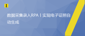 数据采集录入RPA丨实现电子证照自动生成