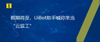 假期将至，UiBot助手喊你来当“云监工”
