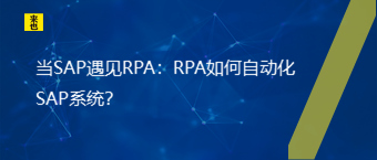 当SAP遇见RPA：RPA如何自动化SAP系统？