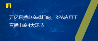 万亿直播电商战打响，RPA应用于直播电商4大环节