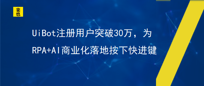 UiBot注册用户突破30万，为RPA+AI商业化落地按下快进键