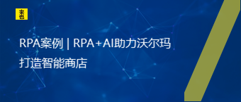 RPA案例 | RPA+AI助力沃尔玛打造智能商店