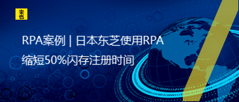 RPA案例 | 日本东芝使用RPA缩短50%闪存注册时间