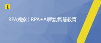 RPA视察 | RPA+AI赋能智慧教育