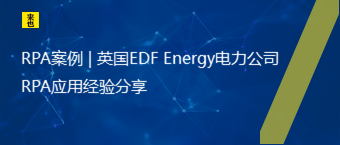 RPA案例 | 英国EDF Energy电力公司RPA应用经验分享