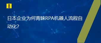 日本企业为何青睐RPA机器人流程自动化？