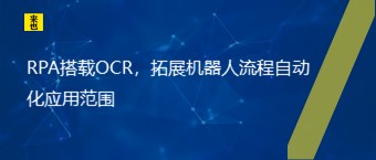 RPA搭载OCR，拓展机械人流程自动化应用规模