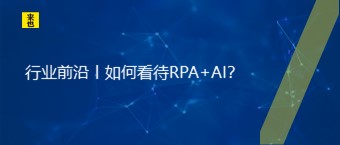 行业前沿丨如何看待RPA+AI？