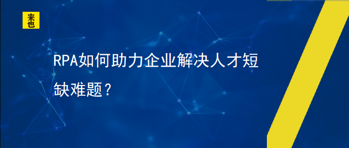 RPA怎样助力企业解决人才欠缺难题？