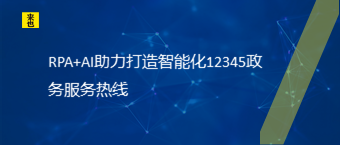 RPA+AI助力打造智能化12345政务效劳热线