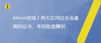 RPA+AI领域丨两大实用且含金量高的证书，考到就是赚到