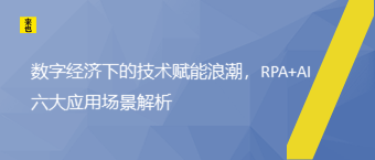 数字经济下的手艺赋能浪潮，RPA+AI六大应用场景剖析