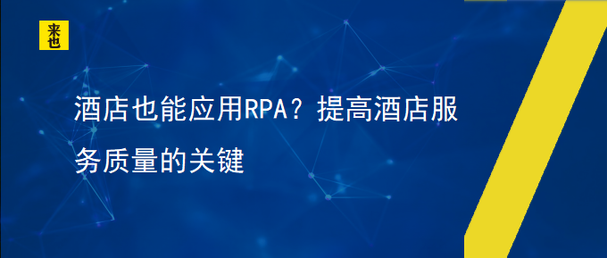 旅馆也能应用RPA？提高旅馆效劳质量的要害