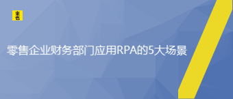 零售企业财务部分应用RPA的5大场景