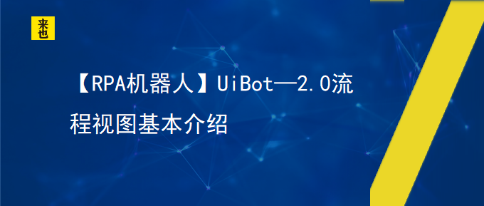 【RPA机械人】UiBot—2.0流程视图基本先容