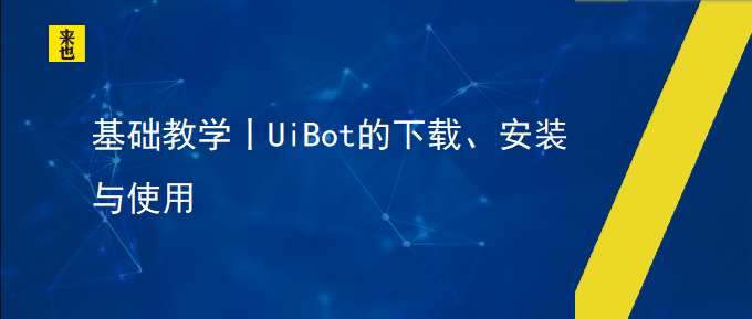 基础教学丨UiBot的下载、装置与使用