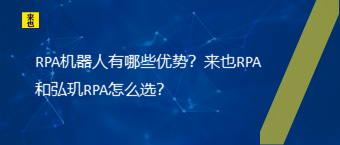 RPA机器人有哪些优势？来也RPA和弘玑RPA怎么选？