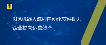 RPA机械人流程自动化软件助力企业提高运营效率