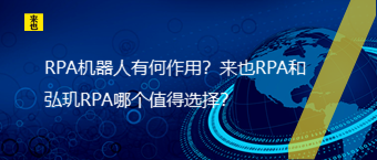 RPA机械人有何作用？来也RPA和弘玑RPA哪个值得选择？