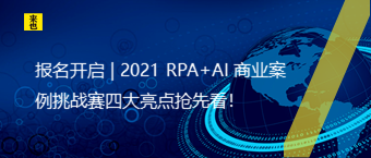 报名开启 | 2021 RPA+AI 商业案例挑战赛四大亮点抢先看！