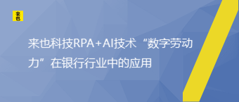 来也科技RPA+AI技术“数字劳动力”在银行行业中的应用